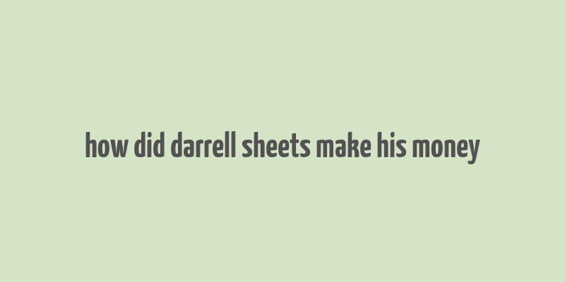 how did darrell sheets make his money