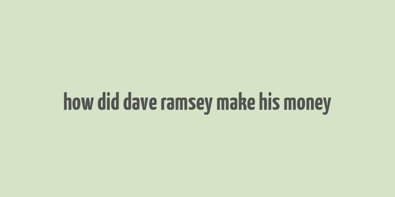 how did dave ramsey make his money