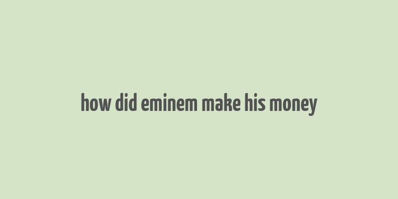 how did eminem make his money