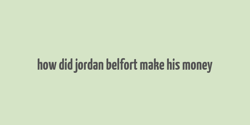 how did jordan belfort make his money