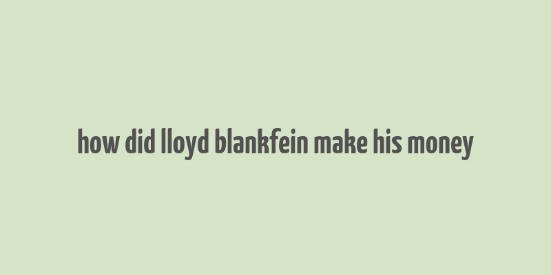 how did lloyd blankfein make his money