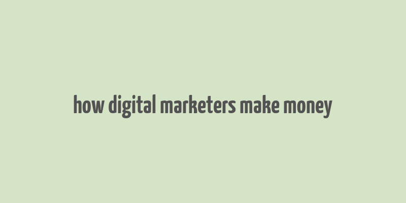 how digital marketers make money