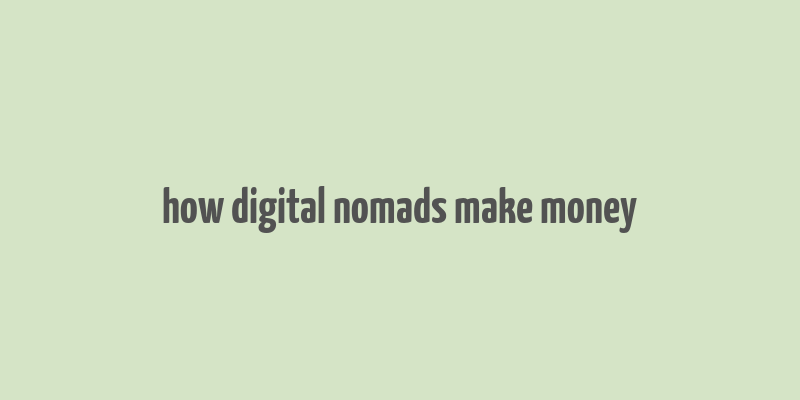 how digital nomads make money