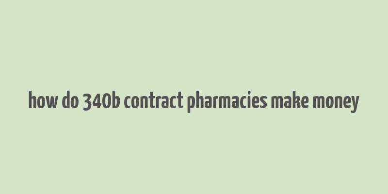 how do 340b contract pharmacies make money