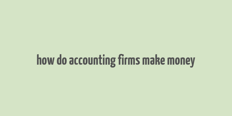 how do accounting firms make money