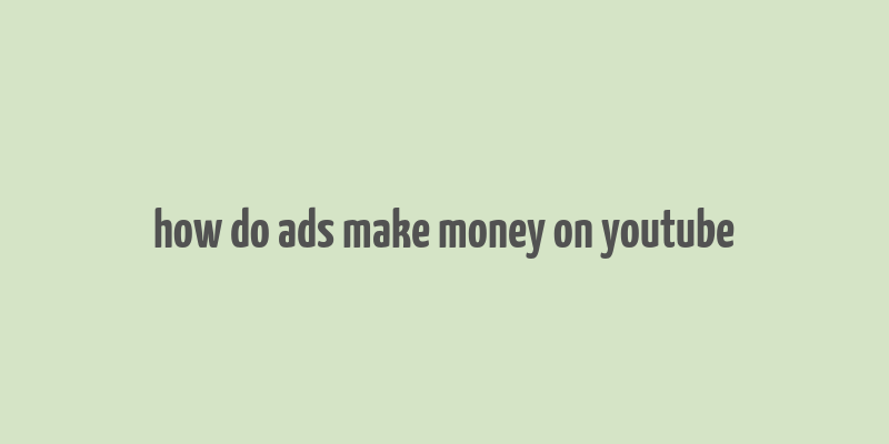 how do ads make money on youtube