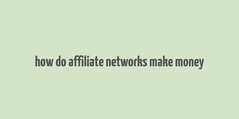 how do affiliate networks make money