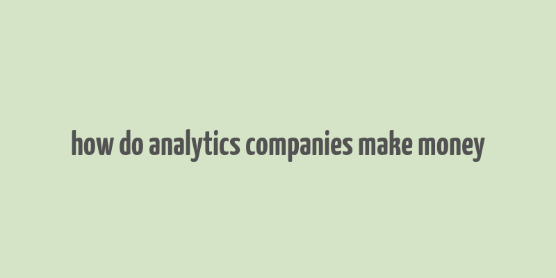 how do analytics companies make money