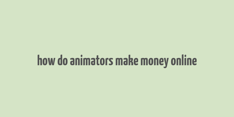 how do animators make money online