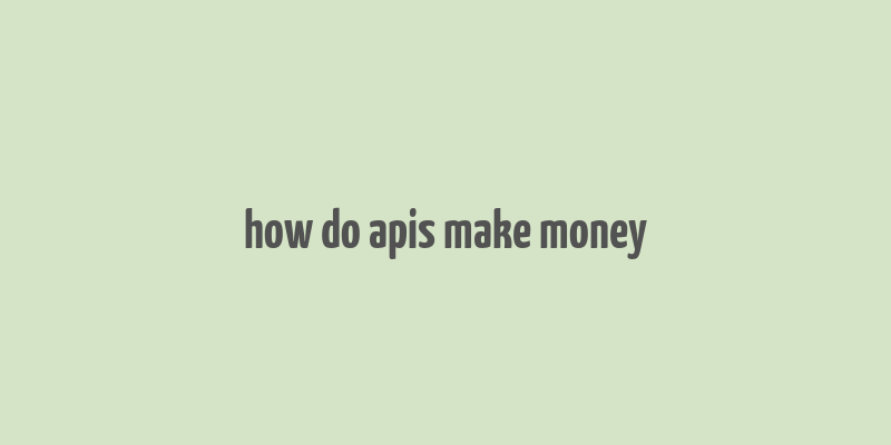 how do apis make money