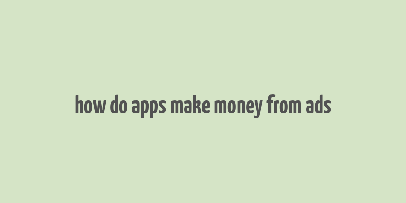 how do apps make money from ads