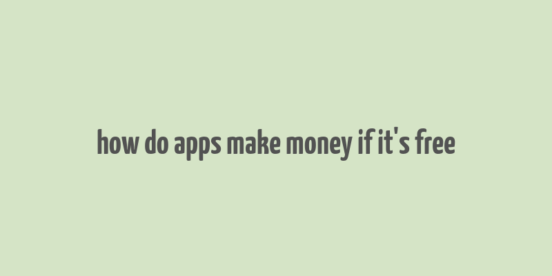 how do apps make money if it's free