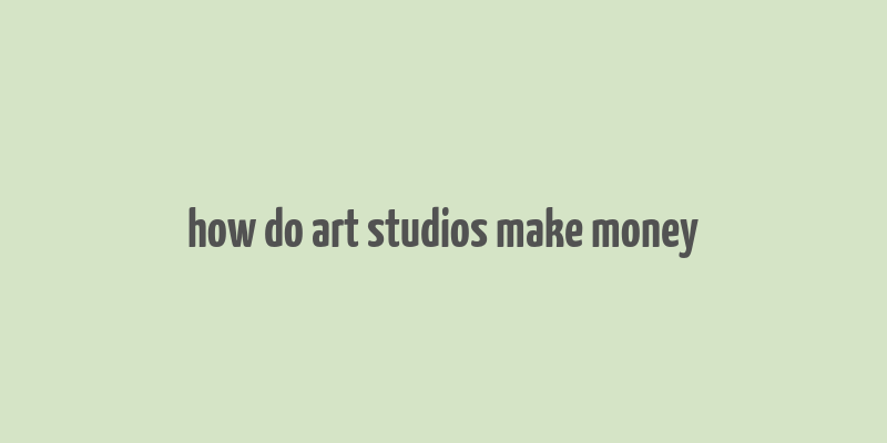 how do art studios make money