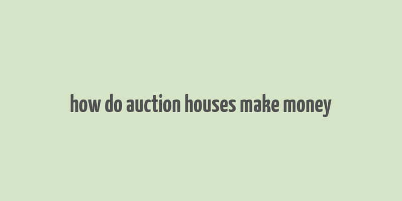 how do auction houses make money