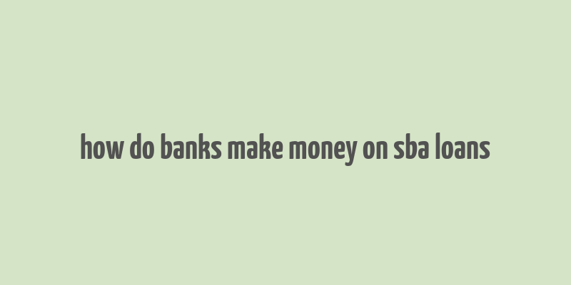 how do banks make money on sba loans