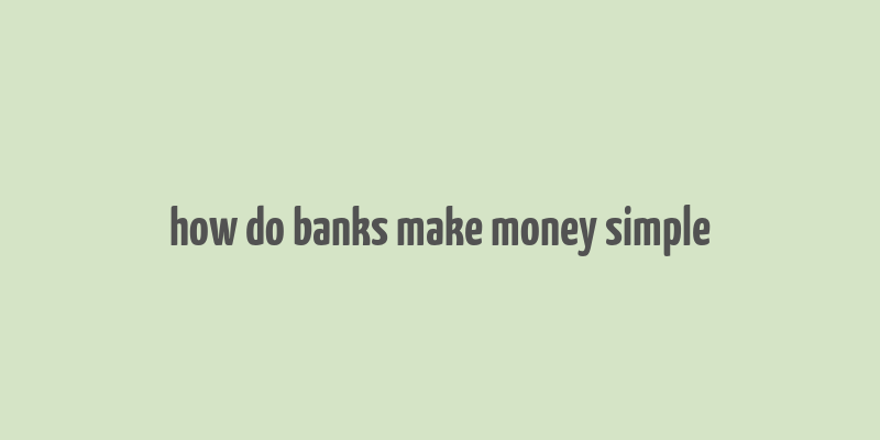 how do banks make money simple