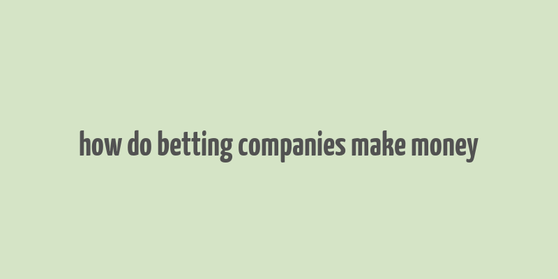 how do betting companies make money