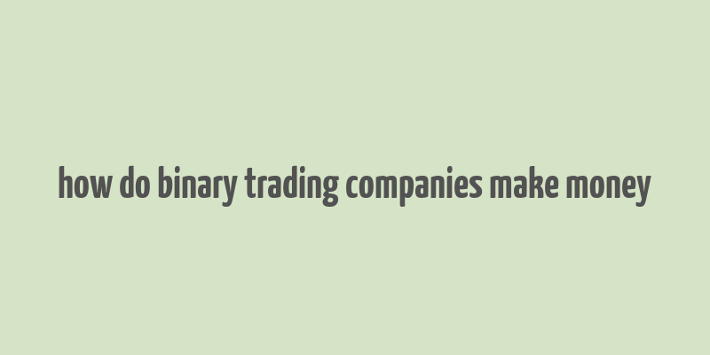 how do binary trading companies make money