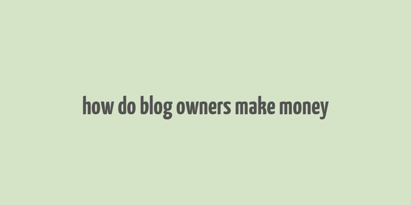 how do blog owners make money