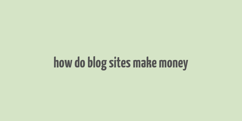 how do blog sites make money