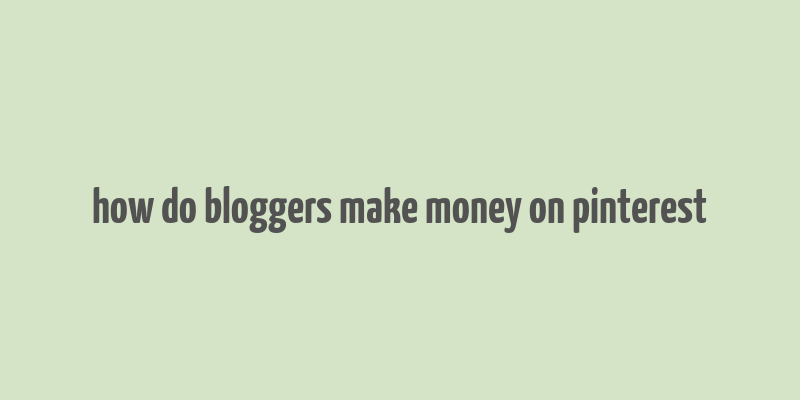 how do bloggers make money on pinterest