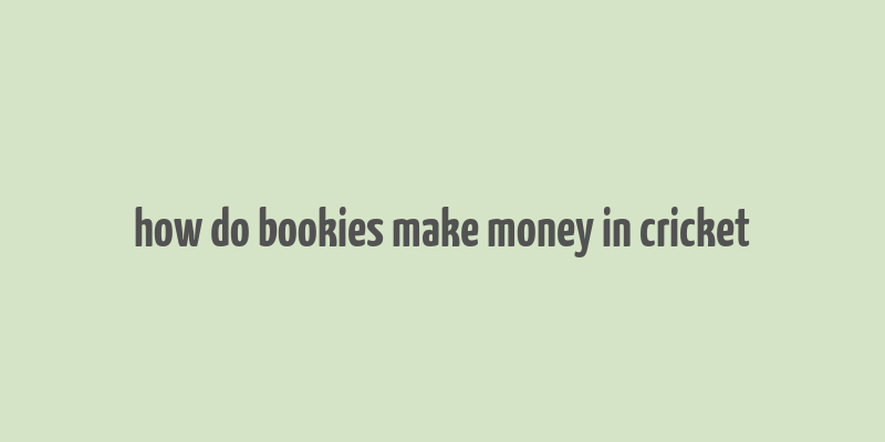 how do bookies make money in cricket