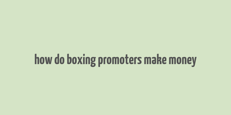 how do boxing promoters make money