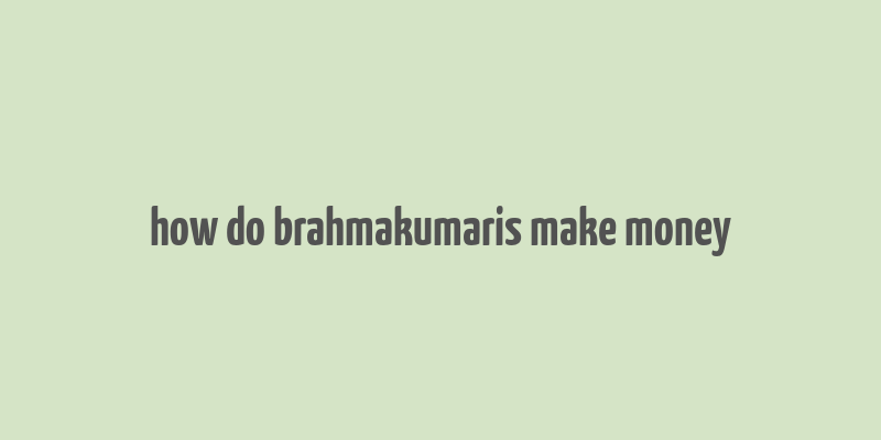 how do brahmakumaris make money