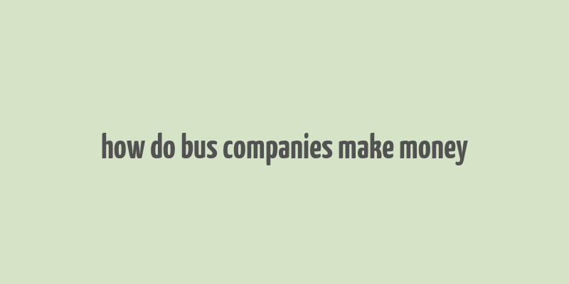 how do bus companies make money