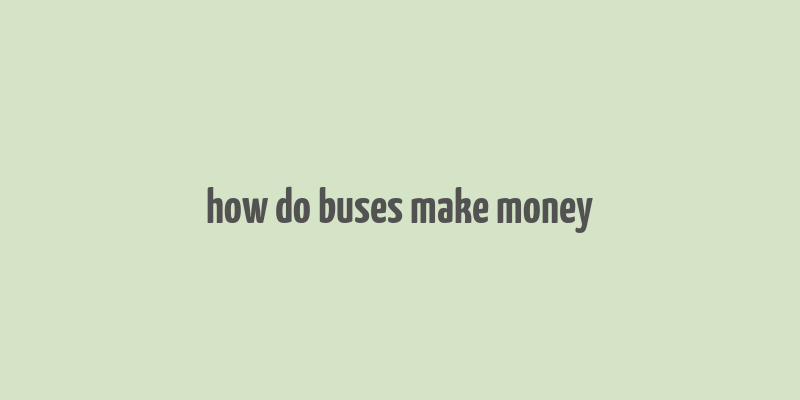 how do buses make money