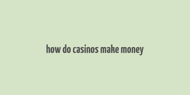 how do casinos make money