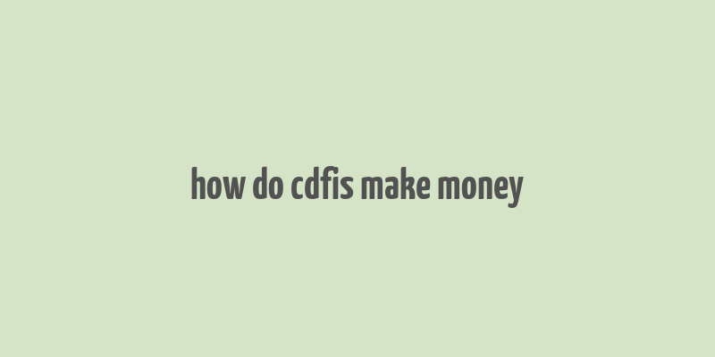 how do cdfis make money