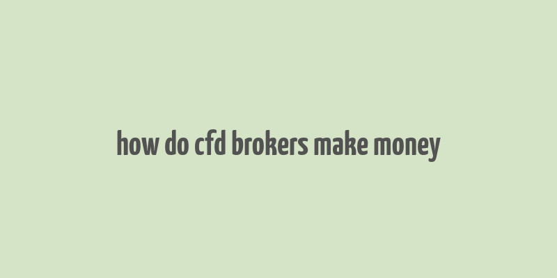 how do cfd brokers make money