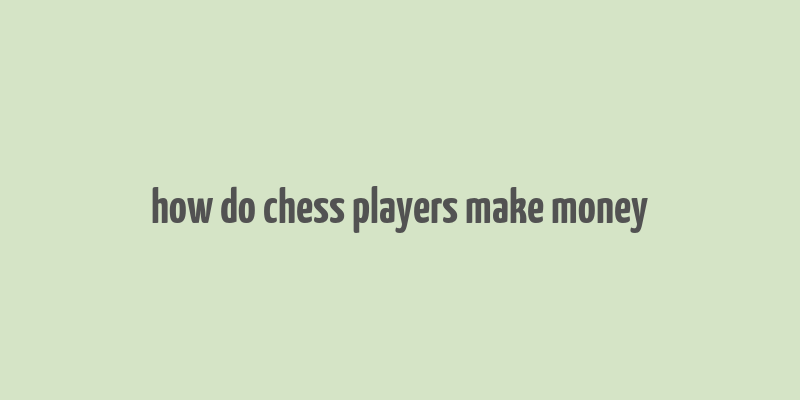 how do chess players make money