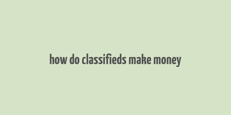 how do classifieds make money