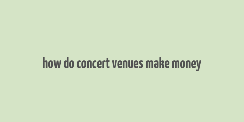 how do concert venues make money