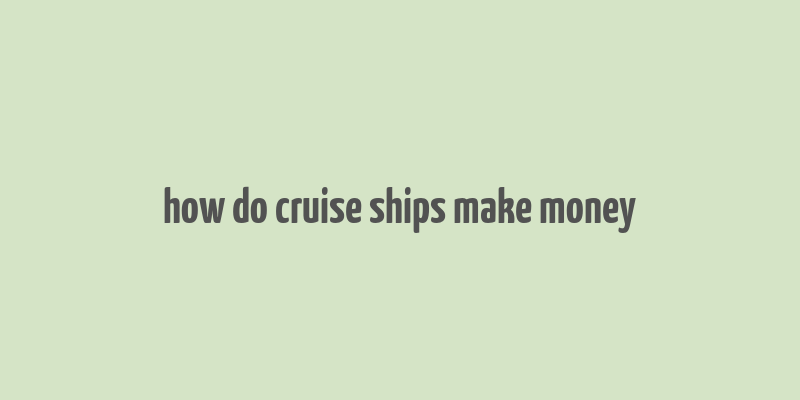 how do cruise ships make money