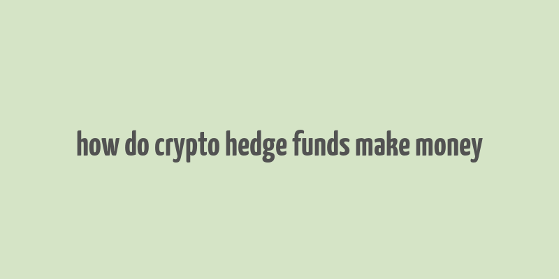 how do crypto hedge funds make money