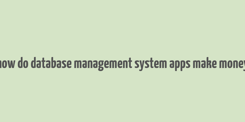 how do database management system apps make money