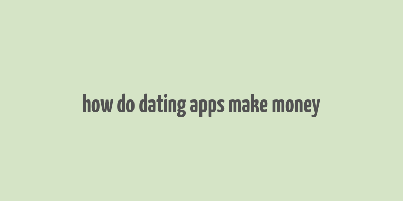 how do dating apps make money