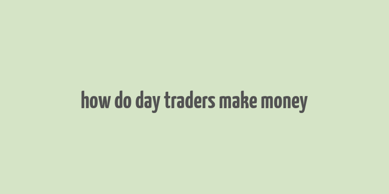 how do day traders make money