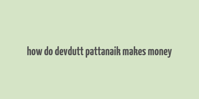 how do devdutt pattanaik makes money