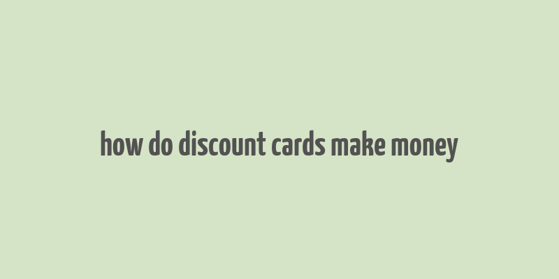 how do discount cards make money