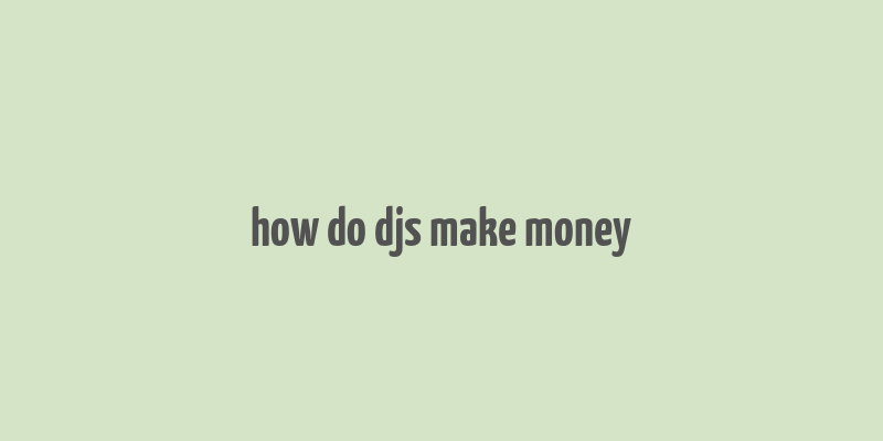 how do djs make money