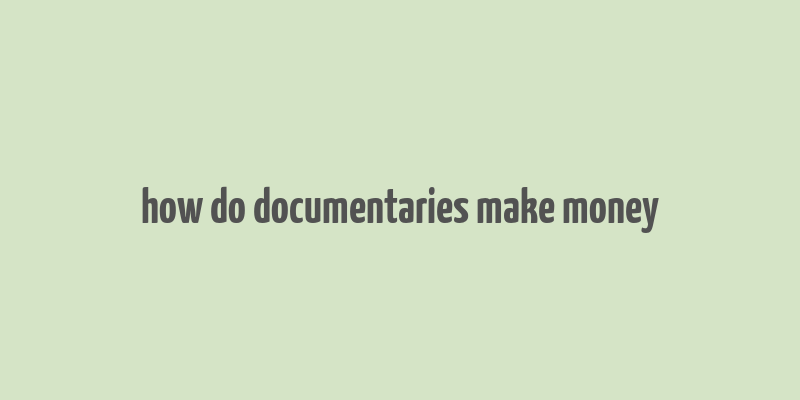 how do documentaries make money