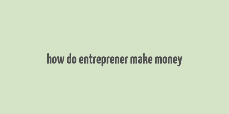 how do entreprener make money