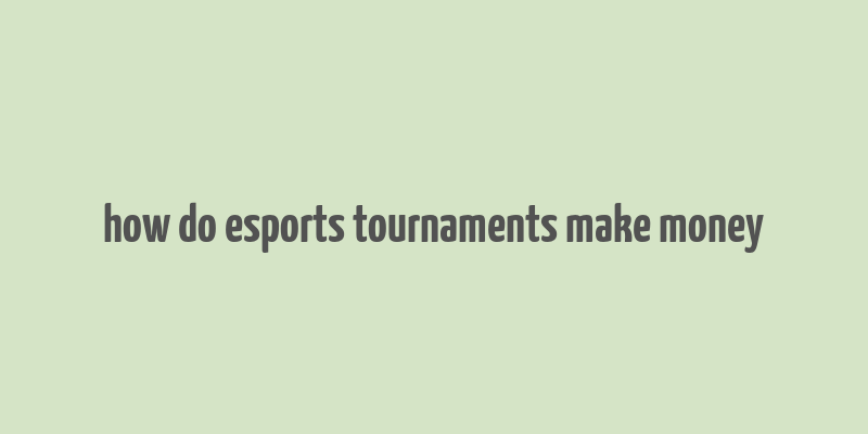 how do esports tournaments make money