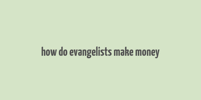 how do evangelists make money