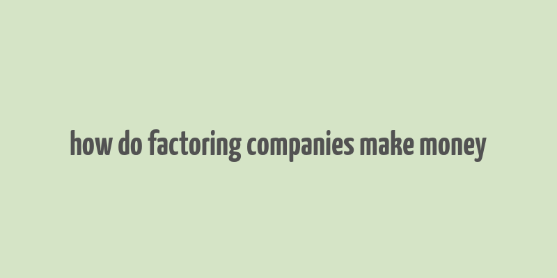 how do factoring companies make money