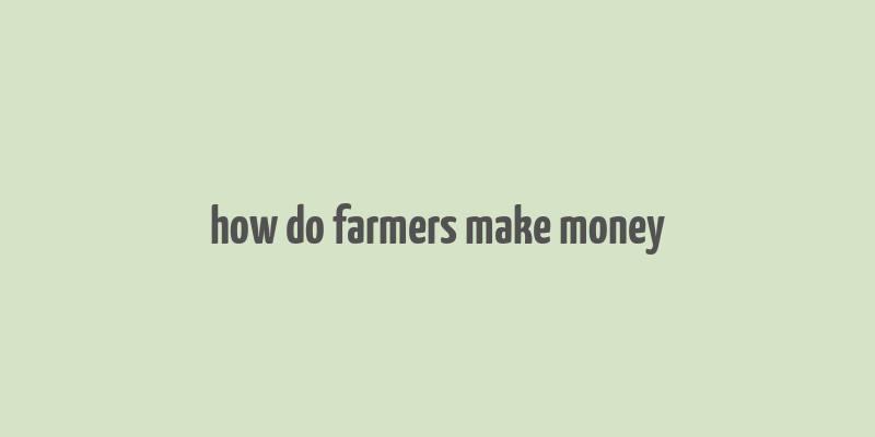 how do farmers make money